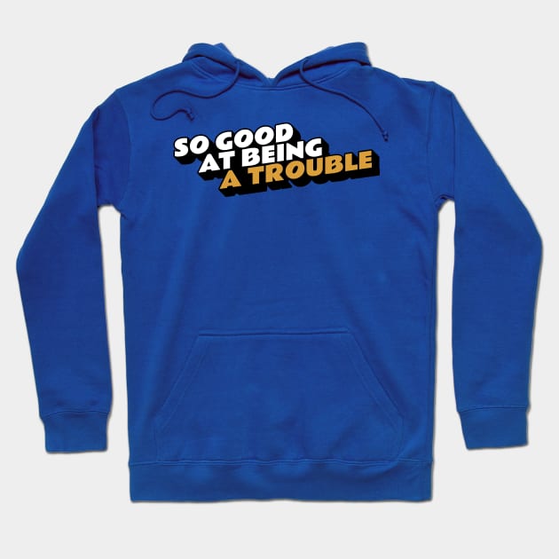 So Good at Being Trouble Hoodie by kindacoolbutnotreally